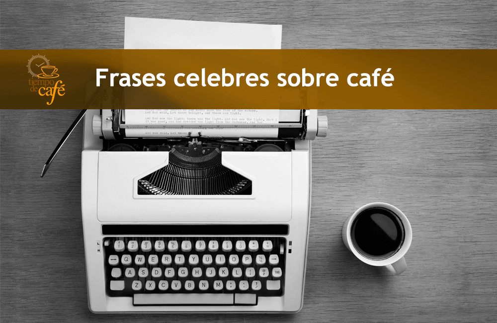 Las frases más celebres sobre el café | Cafeteras Tiempo de Café