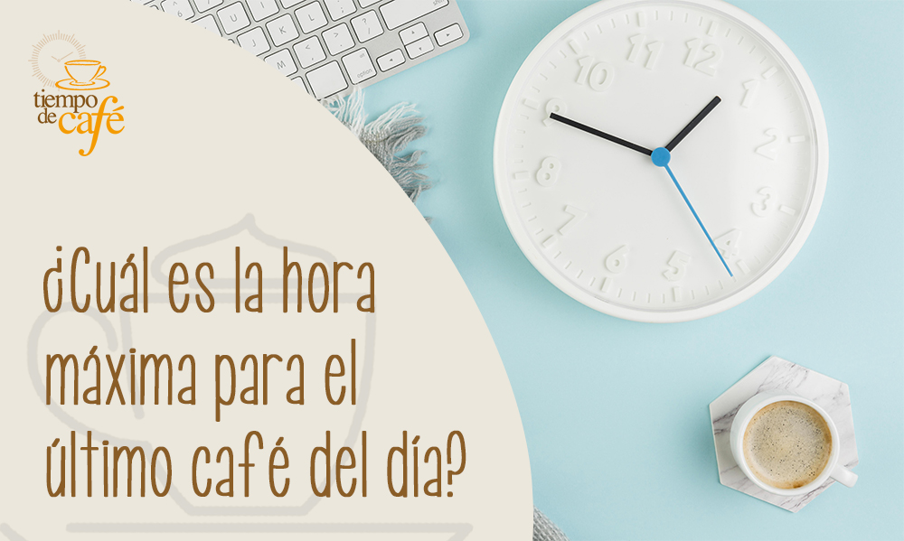 ¿Cuál es la hora máxima para el último café del día?