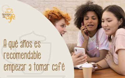 A qué años es recomendable empezar a tomar café